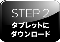 STEP 2 タブレットにダウンロード