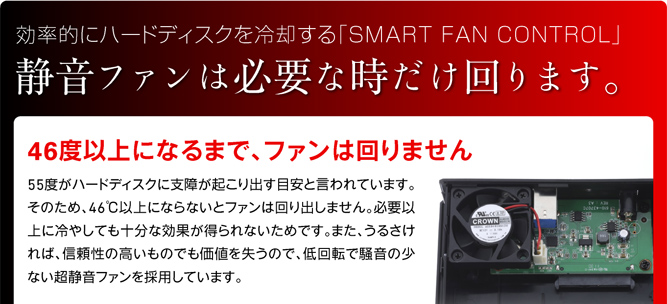 効率的にハードディスクを冷却する「SMART FAN CONTROL」 静音ファンは必要な時だけ回ります。