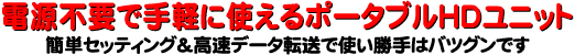 電源不要で手軽に使えるポータブルHDユニット