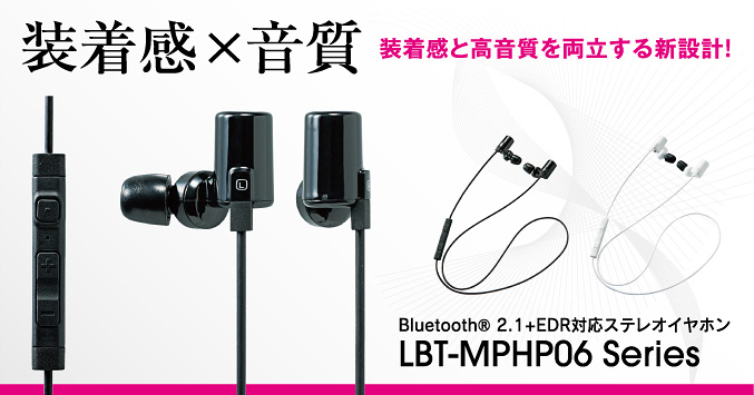ケーブル、スッキリ、絡まない！ワイヤレスで音楽と通話が楽しめます！Bluetooth® 2.1+EDR対応ステレオイヤホンLBT-MPHP06series